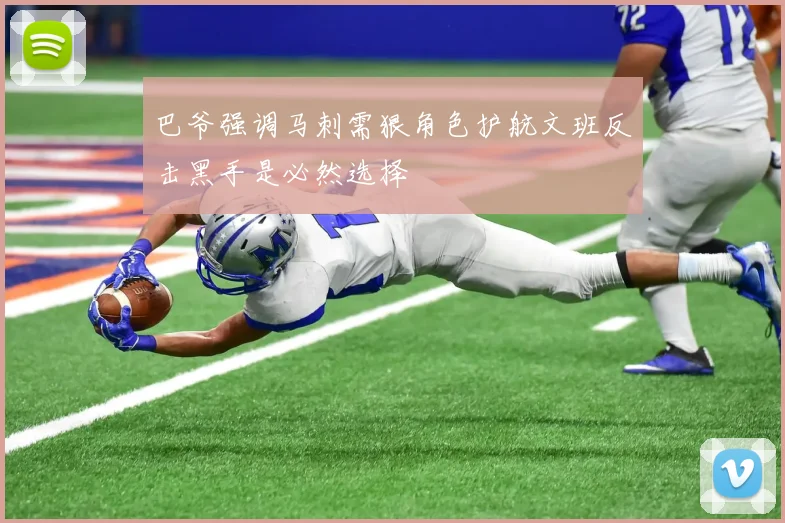 巴爷强调马刺需狠角色护航文班反击黑手是必然选择